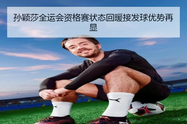 孙颖莎全运会资格赛状态回暖接发球优势再显 | jiangnan
